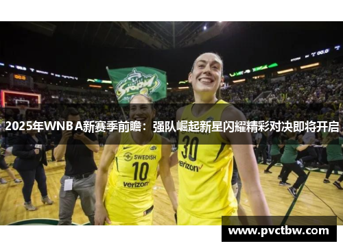 2025年WNBA新赛季前瞻：强队崛起新星闪耀精彩对决即将开启