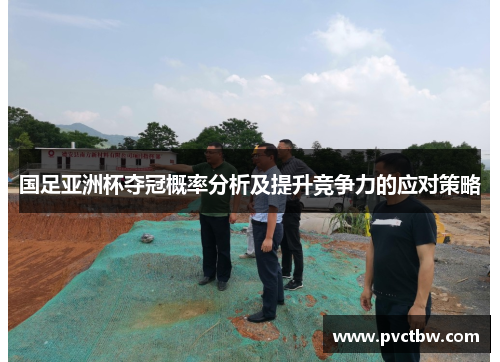 国足亚洲杯夺冠概率分析及提升竞争力的应对策略