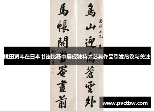 桃田贤斗在日本书法比赛中展现独特才艺其作品引发热议与关注