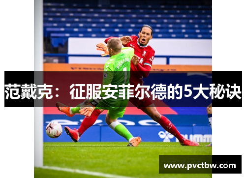 范戴克:征服安菲尔德的5大秘诀 范戴克:征服安菲尔德的5大秘诀