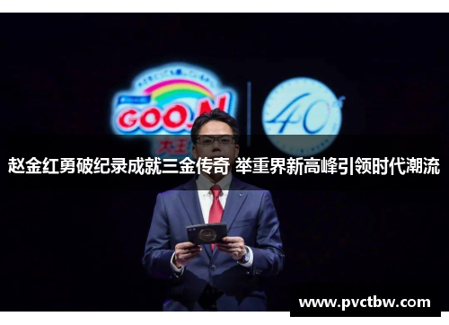 赵金红勇破纪录成就三金传奇 举重界新高峰引领时代潮流